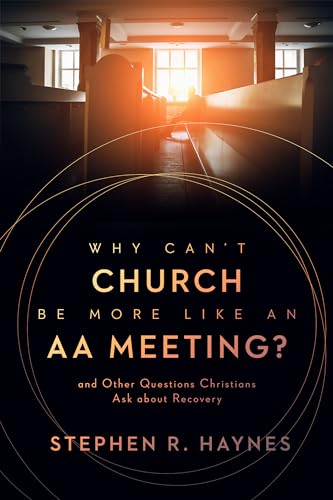 Stock image for Why Can't Church Be More Like an AA Meeting?: And Other Questions Christians Ask about Recovery for sale by Books From California