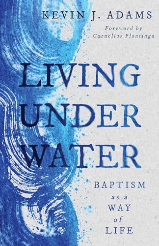 9780802879639: Living Under Water: Baptism as a Way of Life (The Calvin Institute of Christian Worship Liturgical Studies (Cicw))