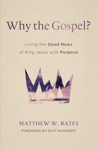 Stock image for Why the Gospel?: Living the Good News of King Jesus with Purpose for sale by Books From California