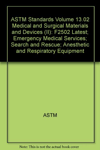 ASTM Standards Volume 13.02 Medical and Surgical Materials and Devices (II): F2502 Latest; Emergency Medical Services; Search and Rescue; Anesthetic and Respiratory Equipment (9780803185876) by ASTM