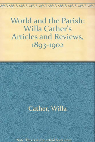 The World and the Parish : Willa Cather's Articles and Reviews, 1893-1902 - Cather, Willa