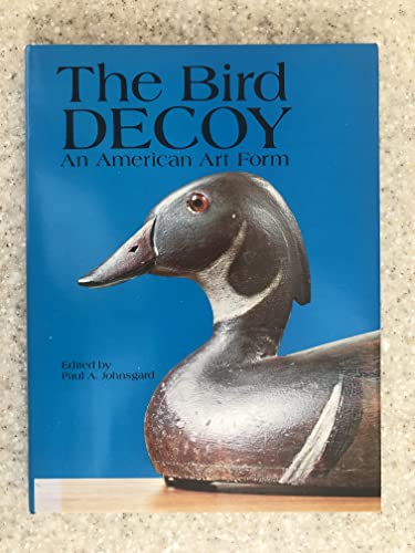 9780803208872: The Bird Decoy: An American Art Form : A Catalog of Carvings Exhibited at the Sheldon Memorial Art Gallery, Lincoln, Nebraska