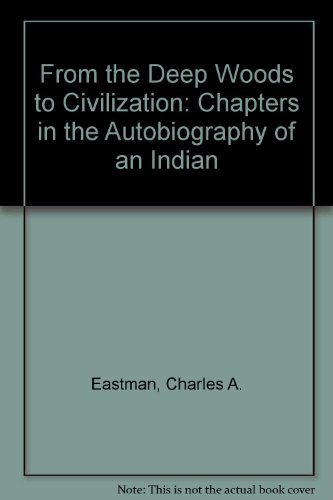 Imagen de archivo de From the Deep Woods to Civilization: Chapters in the Autobiography of an Indian a la venta por SecondSale