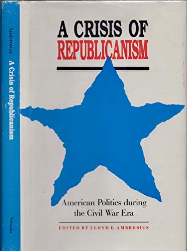 Beispielbild fr A Crisis of Republicanism: American Politics in the Civil War Era zum Verkauf von Powell's Bookstores Chicago, ABAA