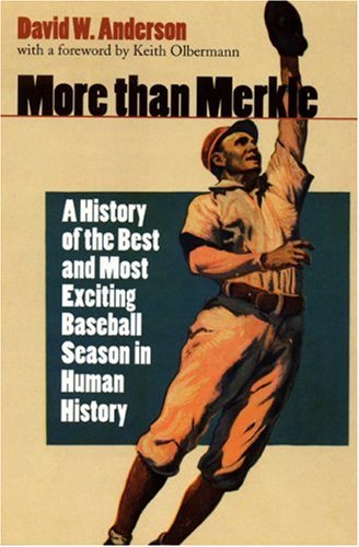 MORE THAN MERKLE: A History of the Best and Most Exciting Baseball Season in Human History