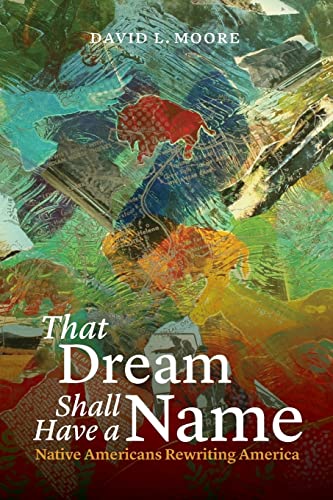 9780803211087: That Dream Shall Have a Name: Native Americans Rewriting America