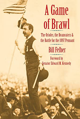 A Game of Brawl: The Orioles, the Beaneaters, and the Battle for the 1897 Pennant (9780803211360) by Felber, Bill