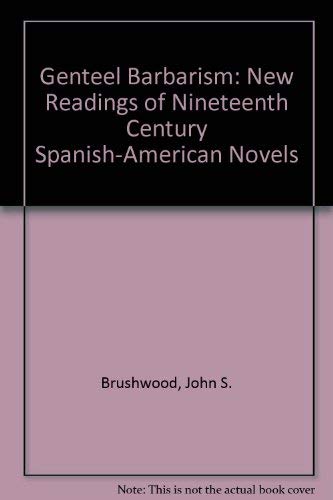 Stock image for Genteel Barbarism: Experiments in Analysis of Nineteenth-Century Spanish-American Novels for sale by ThriftBooks-Dallas