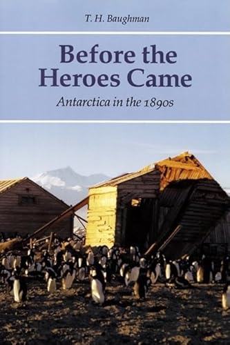 Beispielbild fr Before the Heroes Came: Antarctica in the 1890s zum Verkauf von Books From California