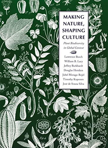 Making Nature, Shaping Culture: Plant Biodiversity in Global Context (Our Sustainable Future) (9780803212565) by Busch, Lawrence; Lacy, William B.; Burkhardt, Jeffrey; Hemken, Douglas; Moraga-Rojel, Jubel; Koponen, Timothy; Silva, JosÃ© De Souza
