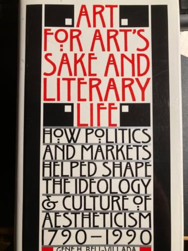 Stock image for Art for Art's Sake and Literary Life : How Politics and Markets Helped Shape the Ideology and Culture of Aestheticism, 1790-1990 for sale by Better World Books
