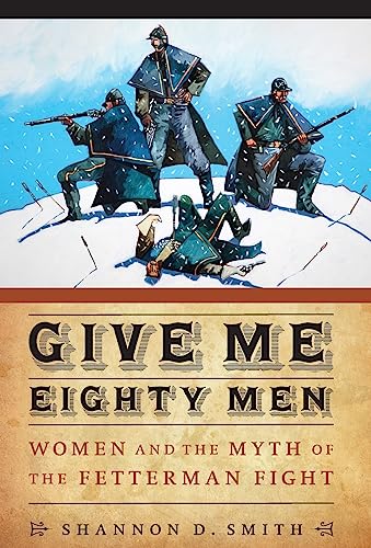 9780803215412: Give Me Eighty Men: Women and the Myth of the Fetterman Fight (Women in the West)