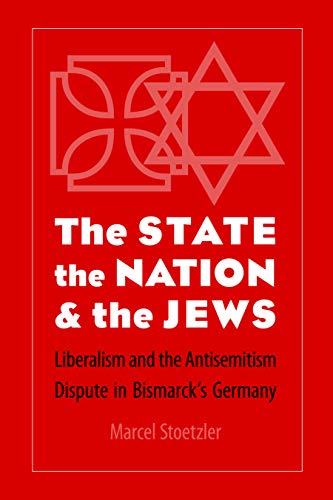Beispielbild fr The State, the Nation, and the Jews: Liberalism and the Antisemitism Dispute in Bismarck's Germany zum Verkauf von Midtown Scholar Bookstore