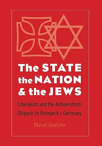 9780803216259: State, the Nation, and the Jews: Liberalism and the Antisemitism Dispute in Bismarck's Germany