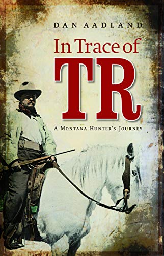 Stock image for In Trace of TR : A Montana Hunter's Journey for sale by Better World Books: West