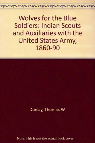 9780803216587: Wolves for the Blue Soldiers: Indian Scouts and Auxiliaries With the United States Army, 1860-90