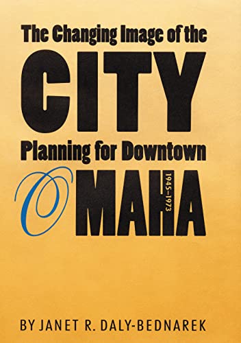 9780803216921: The Changing Image of the City: Planning for Downtown Omaha, 1945-1973