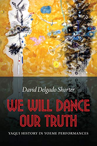 Stock image for We Will Dance Our Truth: Yaqui History in Yoeme Performances for sale by Andover Books and Antiquities