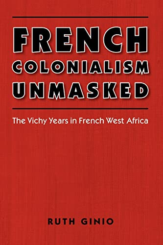 Stock image for French Colonialism Unmasked: The Vichy Years in French West Africa (France Overseas: Studies in Empire and Decolonization) for sale by HPB-Red