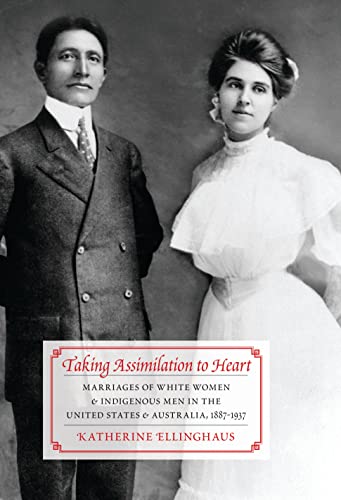Stock image for Taking Assimilation to Heart: Marriages of White Women and Indigenous Men in the United States and Australia, 1887-1937 for sale by dsmbooks