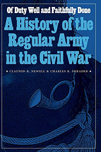 Of Duty Well and Faithfully Done: A History of the Regular Army in the Civil War