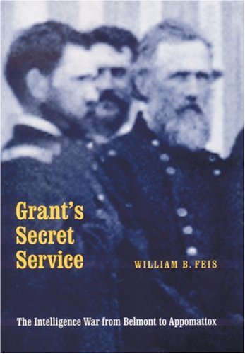 Beispielbild fr Grant's Secret Service: The Intelligence War from Belmont to Appomattox zum Verkauf von Wonder Book