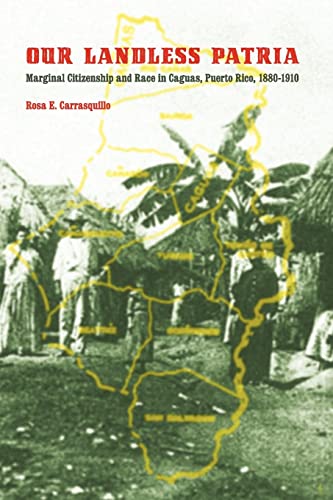 Beispielbild fr Our Landless Patria : Marginal Citizenship and Race in Caguas, Puerto Rico, 1880-1910 zum Verkauf von Better World Books