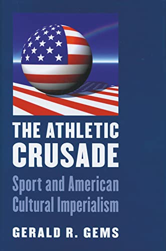 Stock image for The Athletic Crusade : Sport and American Cultural Imperialism for sale by Better World Books: West