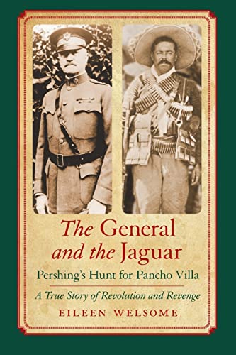 Imagen de archivo de The General and the Jaguar: Pershings Hunt for Pancho Villa: A True Story of Revolution and Revenge a la venta por Goodwill Industries
