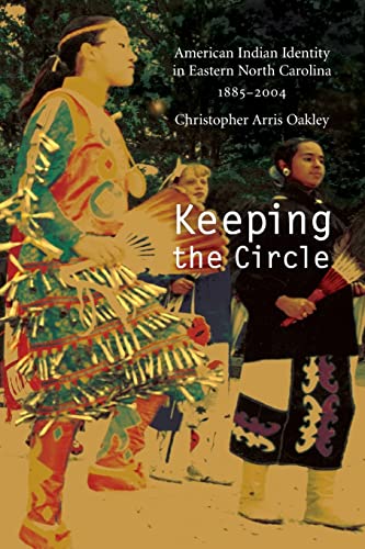 Keeping the Circle: American Indian Identity in Eastern North Carolina, 1885-2004 (Indians of the Southeast) (9780803222533) by Oakley, Christopher Arris