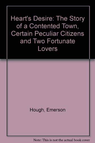 Heart's Desire: The Story of a Contented Town, Certain Peculiar Citizens, and Two Fortunate Lovers (9780803223158) by Hough, Emerson