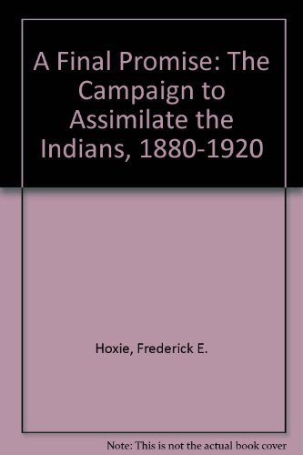 Beispielbild fr A Final Promise : The Campaign to Assimilate the Indians, 1880-1920 zum Verkauf von Better World Books