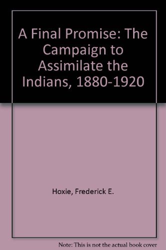 9780803223233: A Final Promise: The Campaign to Assimilate the Indians, 1880-1920