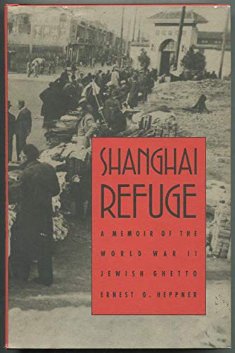 Shanghai Refuge: A Memoir of the World War II Jewish Ghetto - Heppner, Ernest G.