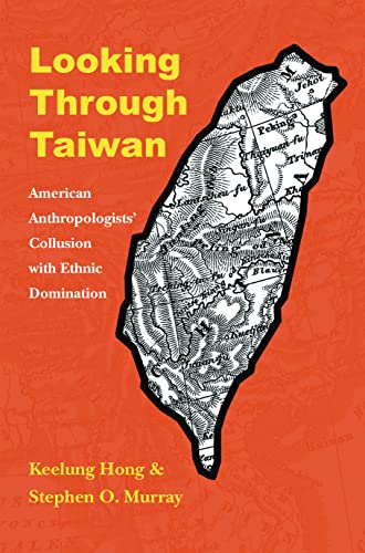 Looking Through Taiwan: American Anthropologists' Collusion With Ethnic Domination.