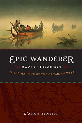 9780803224520: Epic Wanderer: David Thompson and the Mapping of the Canadian West
