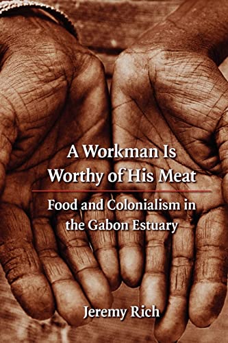 Imagen de archivo de A Workman Is Worthy of His Meat: Food and Colonialism in the Gabon Estuary (France Overseas: Studies in Empire and Decolonization) a la venta por Lucky's Textbooks