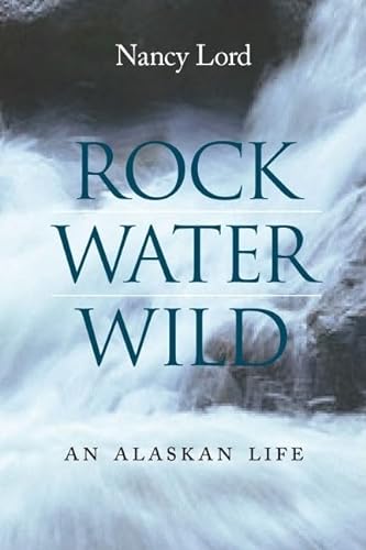 Imagen de archivo de Rock, Water, Wild : An Alaskan Life a la venta por Better World Books: West