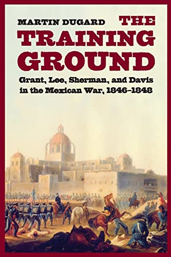 9780803228122: The Training Ground: Grant, Lee, Sherman, and Davis in the Mexican War, 1846-1848