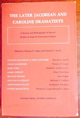 The Later Jacobean and Caroline Dramatists: A Survey and Bibliography of Recent Studies in Englis...