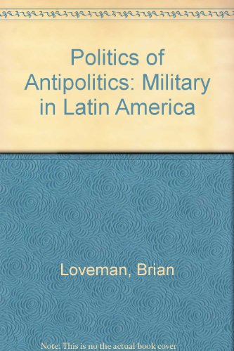 9780803228849: The Politics of Antipolitics: The Military in Latin America, Second Edition, Revised and Expanded