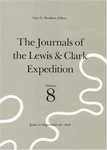 Beispielbild fr The Journals Of The Lewis & Clark Expedition. Vol. 8. June 10-September 26, 1806/A Project Of The Center For Great Plains Studies, University Of Nebraska-Lin (Journals Of The Lewis And Clark Expedition) zum Verkauf von William H. Allen Bookseller