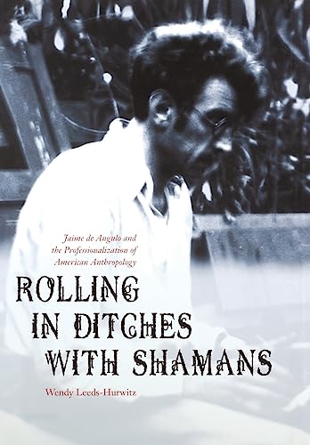 9780803229549: Rolling in Ditches with Shamans: Jaime de Angulo and the Professionalization of American Anthropology (Critical Studies in the History of Anthropology)