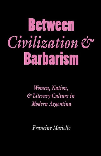 9780803231580: Between Civilization and Barbarism: Women, Nation and Literary Culture in Modern Argentina (Engendering Latin America)