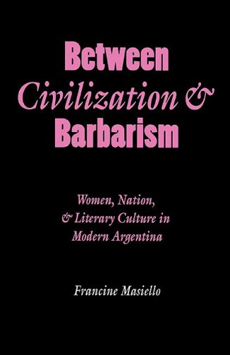 9780803231580: Between Civilization & Barbarism: Women, Nation, and Literary Culture in Modern Argentina