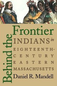 BEHIND THE FRONTIER. Indians In Eighteenth-Century Eastern Massachusetts.