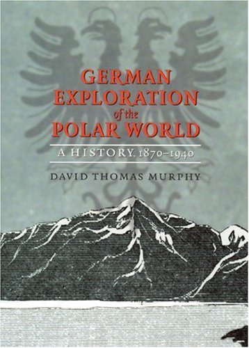 Beispielbild fr German Exploration of the Polar World: A History, 1870-1940 zum Verkauf von AwesomeBooks