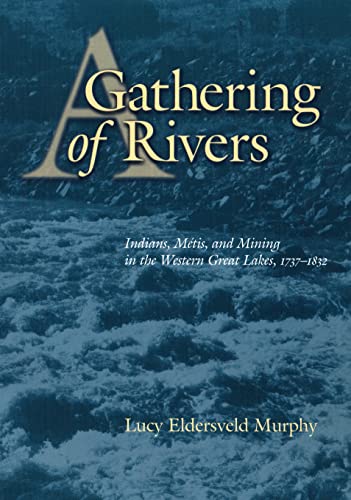 Gathering of Rivers: Indians, Metis, and Mining in the Western Great Lakes, 1737-1832