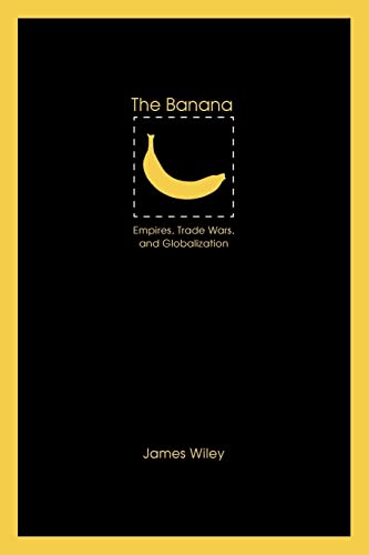 The Banana: Empires, Trade Wars And Globalization.
