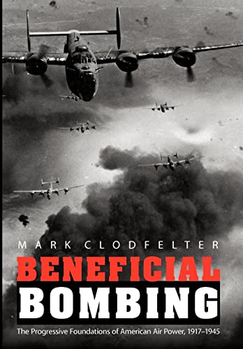 Stock image for Beneficial Bombing: The Progressive Foundations of American Air Power, 1917-1945 (Studies in War, Society, and the Military) for sale by HPB-Ruby